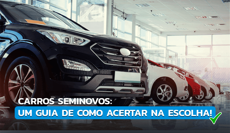 Aprenda a comprar carros seminovos e garanta as melhores negociações!
