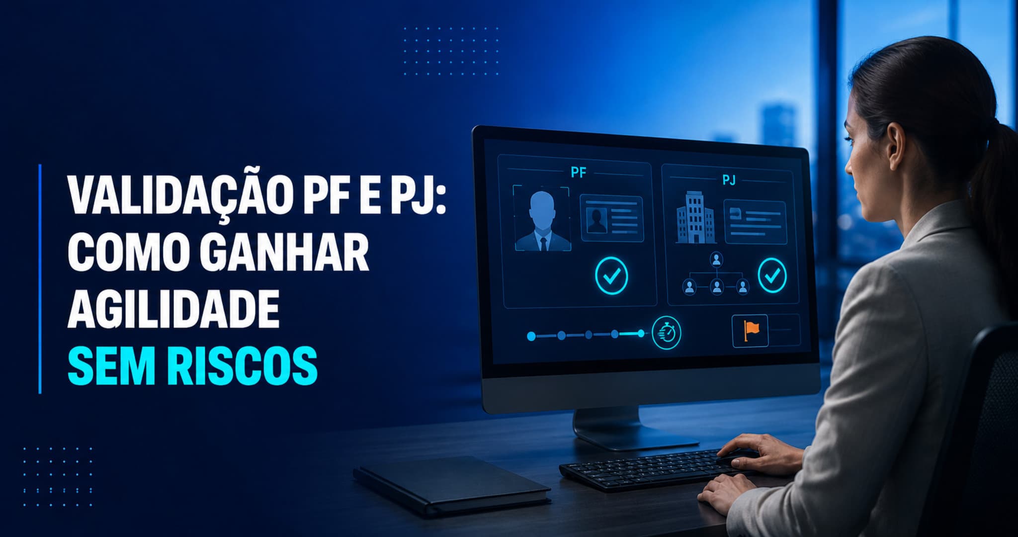 Como validar perfis PF e PJ com rapidez e segurança