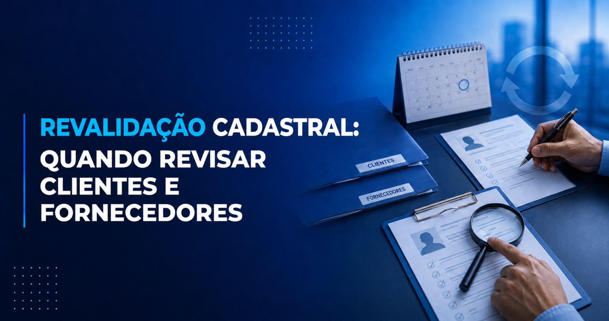 Revalidação cadastral de clientes e fornecedores: quando fazer?