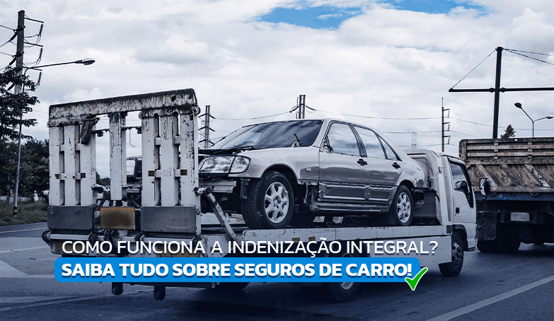 Saiba como funciona a indenização integral do seguro!