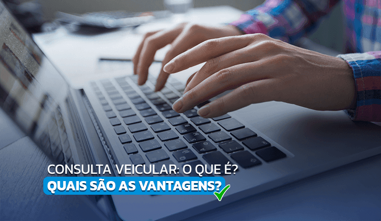 Entenda as vantagens da consulta veicular!