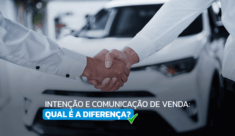 Entenda a diferença entre Intenção e Comunicação de Venda!