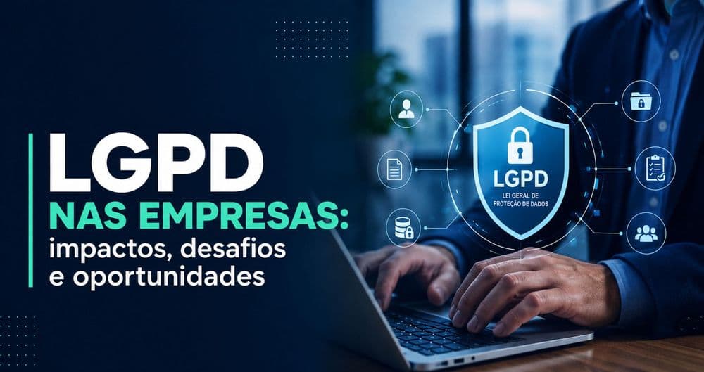 LGPD nas empresas: Como a lei mudou as operações corporativas