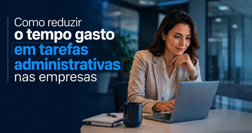 Como reduzir o tempo gasto em tarefas administrativas e aumentar a produtividade