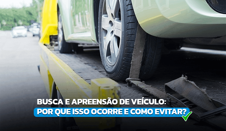 Entenda o que é e como resolver a busca e apreensão de veículo!