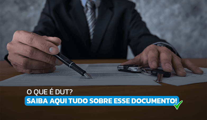 Entenda o que é DUT e para que serve esse documento!