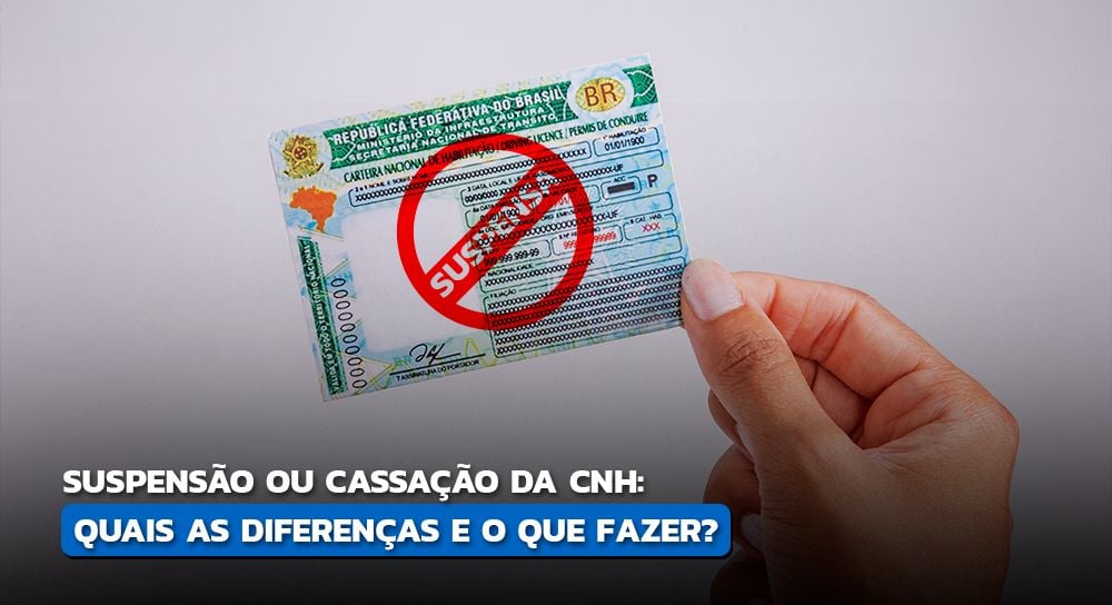 Entenda o que é e como resolver suspensão ou cassação da CNH!
