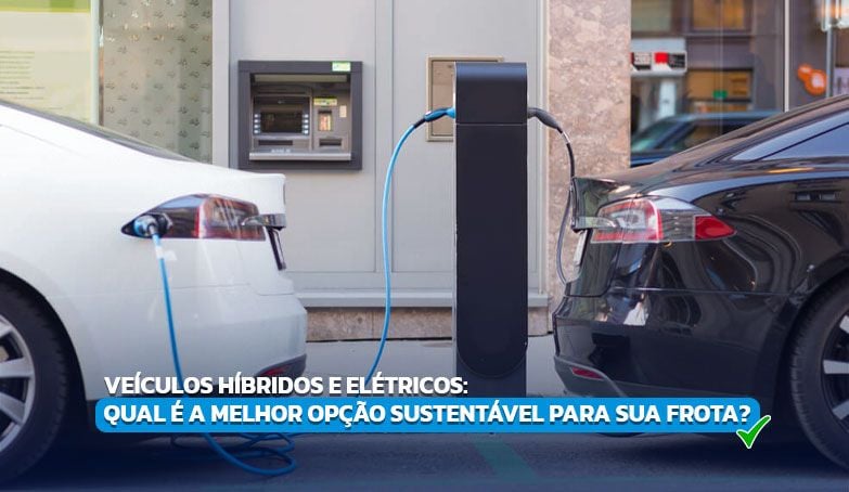 Entenda se vale a pena investir em veículos híbridos e elétricos para frotas!