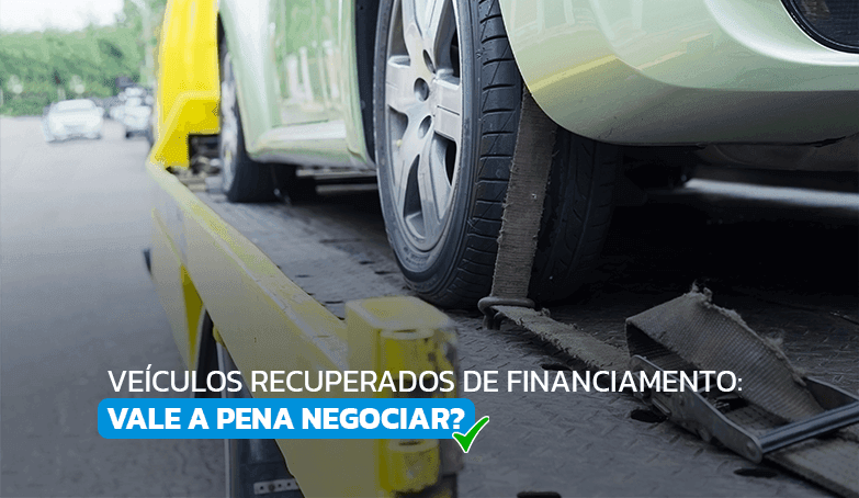 Entenda se vale a pena negociar veículos recuperados de financiamento!